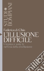 L'illusione difficile: Cinema e serie TV nell'età della disillusione. E-book. Formato EPUB ebook