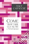 Come trattare gli altri e farseli amici. E-book. Formato EPUB ebook di Dale Carnegie