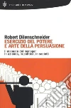 Esercizio del potere e arte della persuasione: Il manuale del manager in azienda, in politica, in società. E-book. Formato EPUB ebook di Robert Dilenschneider