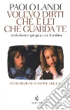 Volevo dirti che è lei che guarda te. La televisione spiegata a un bambino. E-book. Formato EPUB ebook di Paolo Landi