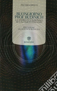 Buongiorno Prof. Budinich: La Storia eccezionale di un fisico italiano. E-book. Formato EPUB ebook