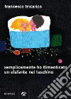 Semplicemente ho dimenticato un elefante nel taschino. E-book. Formato EPUB ebook di Francesco Tricarico