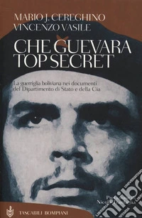 Che Guevara top secret. La guerriglia boliviana nei documenti del Dipartimento di Stato e della Cia. E-book. Formato EPUB ebook