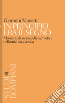 In principio era il segno: Momenti di storia della semiotica nell’antichità classica. E-book. Formato EPUB ebook di Giovanni Manetti