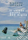 Ti chiedo ancora 900 miglia. E-book. Formato PDF ebook di Brunello Vandano