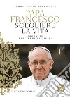 Papa Francesco - Scegliere la vita: Proposte per tempi difficili. E-book. Formato PDF ebook