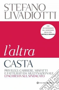 L'altra casta: Privilegi, carriere, misfatti e fatturati da multinazionale. L'inchiesta sul sindacato. E-book. Formato PDF ebook