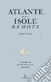 Atlante delle isole remote: Cinquanta isole dove non sono mai stata e mai andrò. E-book. Formato EPUB ebook di Judith Schalansky