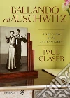 Ballando ad Auschwitz: Il segreto della mia famiglia. E-book. Formato EPUB ebook di Paul Glaser