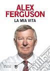 La mia vita. E-book. Formato EPUB ebook di Alex Ferguson