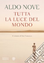 Tutta la luce del mondo: Il romanzo di San Francesco. E-book. Formato EPUB ebook