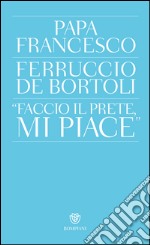 'Faccio il prete, mi piace'. E-book. Formato PDF ebook