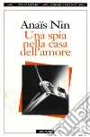 Una spia nella casa dell'amore. E-book. Formato EPUB ebook di Anaïs Nin