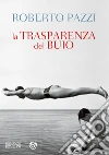 La trasparenza del buio. E-book. Formato PDF ebook di Roberto Pazzi