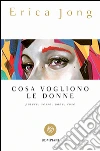 Cosa vogliono le donne: Potere, sesso, pane, rose. E-book. Formato EPUB ebook di Erica Jong