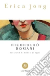 Ricorderò domani: Una storia di madri e figlie. E-book. Formato EPUB ebook di Erica Jong