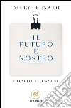 Il futuro è nostro: Filosofia dell'azione. E-book. Formato EPUB ebook di Diego Fusaro