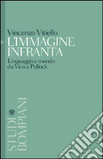 L'immagine infranta: Linguaggio e mondo da Vico a Pollock. E-book. Formato EPUB