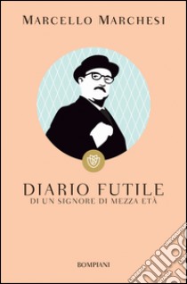 Diario futile: Di un signore di mezza età. E-book. Formato PDF ebook di Marcello Marchesi