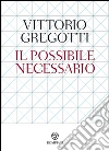 Il possibile necessario. E-book. Formato EPUB ebook di Vittorio Gregotti