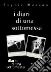 I diari di una sottomessa: Il diario di una sottomessa/Voglio di più. E-book. Formato EPUB ebook