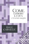 Come godersi la vita e lavorare meglio. E-book. Formato EPUB ebook di Dale Carnegie