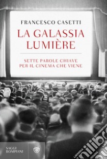 La galassia Lumière: Sette parole chiave per il cinema che viene. E-book. Formato EPUB ebook di Francesco Casetti