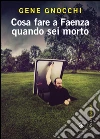 Cosa fare a Faenza quando sei morto. E-book. Formato EPUB ebook di Gene Gnocchi