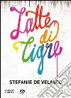 Latte di tigre. E-book. Formato EPUB ebook di Stefanie De Velasco