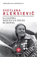 La guerra non ha un volto di donna: L'epopea delle donne sovietiche nella seconda guerra mondiale. E-book. Formato EPUB ebook