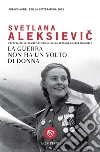 La guerra non ha un volto di donna: L'epopea delle donne sovietiche nella seconda guerra mondiale. E-book. Formato EPUB ebook di Svetlana Aleksievic