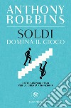 Soldi. Domina il gioco: Sette semplici passi per la libertà finanziaria. E-book. Formato EPUB ebook di Anthony Robbins