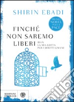 Finché non saremo liberi: Iran, la mia lotta per i diritti umani. E-book. Formato EPUB