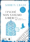 Finché non saremo liberi: Iran, la mia lotta per i diritti umani. E-book. Formato EPUB ebook di Shirin Ebadi