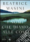 I nomi che diamo alle cose. E-book. Formato EPUB ebook di Beatrice Masini
