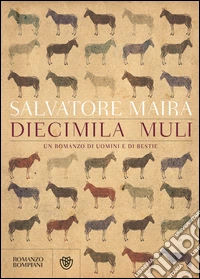 Diecimila muli: Un romanzo di uomini e di bestie. E-book. Formato EPUB ebook