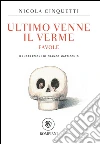 Ultimo venne il verme: FAVOLE. E-book. Formato EPUB ebook di Nicola Cinquetti