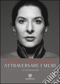 Attraversare i muri: Un’autobiografia. E-book. Formato EPUB ebook di Marina Abramovic