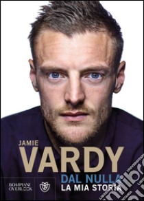 Dal nulla: La mia storia. E-book. Formato EPUB ebook di Jamie Vardy