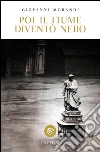 Poi il fiume diventò nero. E-book. Formato EPUB ebook di Giovanni Morandi