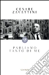 Parliamo tanto di me. E-book. Formato EPUB ebook di Cesare Zavattini