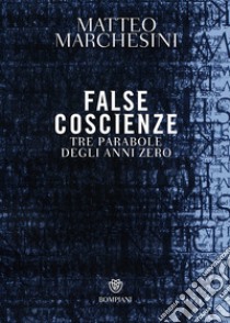 False coscienze: Tre parabole degli anni zero. E-book. Formato EPUB ebook di Matteo Marchesini