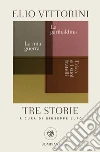 Tre storie: La mia guerra. Erica e i suoi fratelli. La garibaldina. E-book. Formato PDF ebook di Elio Vittorini