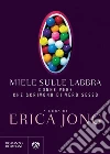 Miele sulle labbra: Donne vere che scrivono di vero sesso. E-book. Formato EPUB ebook di Erica Jong