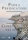 Come la luce nei sogni. E-book. Formato EPUB ebook di Paola Predicatori