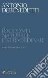 Racconti naturali e straordinari. E-book. Formato PDF ebook di Antonio Debenedetti