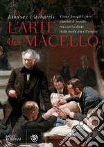 L'arte del macello: Come Joseph Lister cambiò il mondo raccapricciante della medicina vittoriana. E-book. Formato EPUB