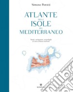 Atlante delle isole del Mediterraneo: Storie, navigazioni, arcipelaghi di uno scrittore marinaio. E-book. Formato EPUB ebook