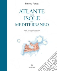 Atlante delle isole del Mediterraneo: Storie, navigazioni, arcipelaghi di uno scrittore marinaio. E-book. Formato PDF ebook