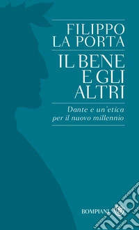 Il bene e gli altri: Dante e un'etica per il nuovo millennio. E-book. Formato PDF ebook